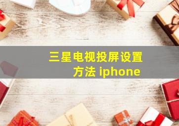 三星电视投屏设置方法 iphone